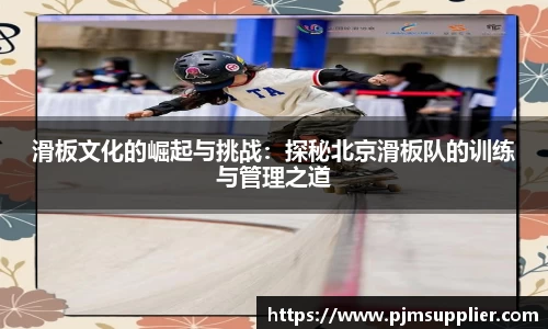 滑板文化的崛起与挑战：探秘北京滑板队的训练与管理之道