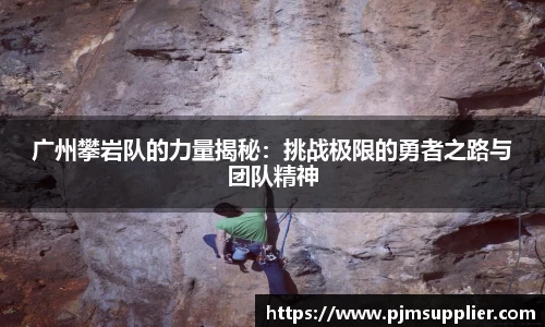 广州攀岩队的力量揭秘：挑战极限的勇者之路与团队精神