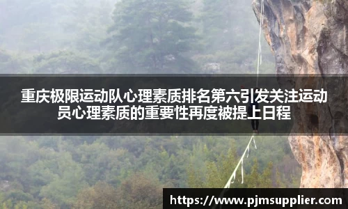 重庆极限运动队心理素质排名第六引发关注运动员心理素质的重要性再度被提上日程
