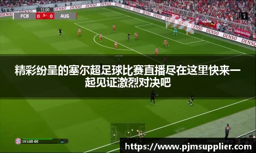 精彩纷呈的塞尔超足球比赛直播尽在这里快来一起见证激烈对决吧