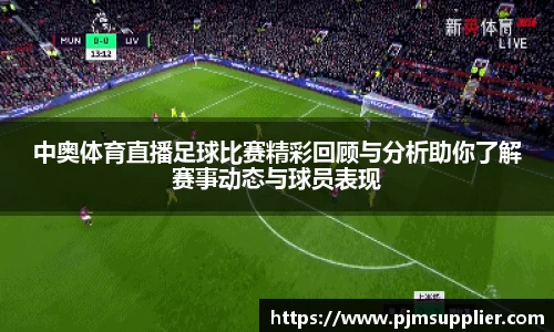 中奥体育直播足球比赛精彩回顾与分析助你了解赛事动态与球员表现