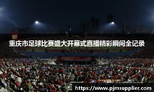 重庆市足球比赛盛大开幕式直播精彩瞬间全记录