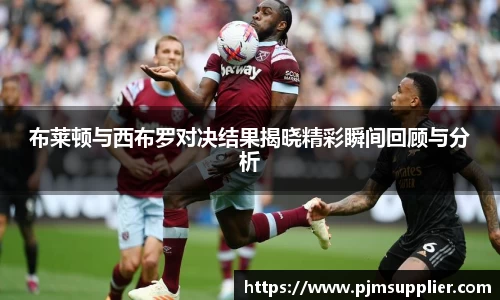 布莱顿与西布罗对决结果揭晓精彩瞬间回顾与分析