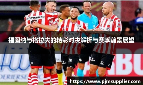 福图纳与格拉夫的精彩对决解析与赛季前景展望
